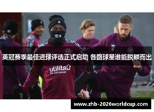 英冠赛季最佳进球评选正式启动 各路球星谁能脱颖而出