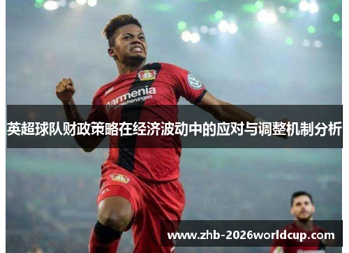 英超球队财政策略在经济波动中的应对与调整机制分析
