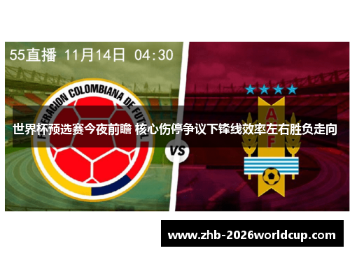 世界杯预选赛今夜前瞻 核心伤停争议下锋线效率左右胜负走向