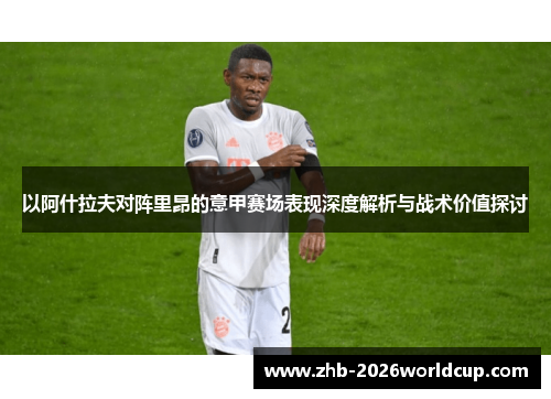 以阿什拉夫对阵里昂的意甲赛场表现深度解析与战术价值探讨
