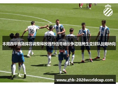 本周西甲赛场阵容调整释放强烈信号暗示争冠格局生变球队战略转向