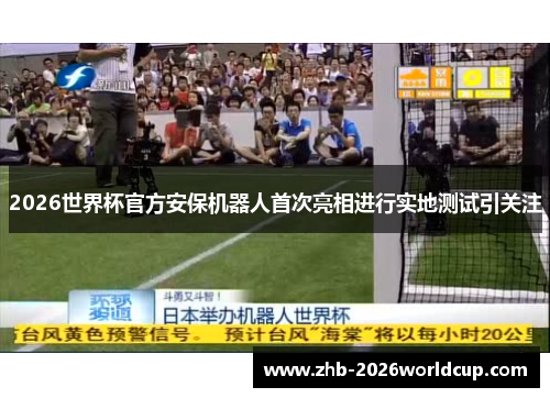 2026世界杯官方安保机器人首次亮相进行实地测试引关注